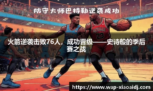 火箭逆袭击败76人，成功晋级——史诗般的季后赛之战
